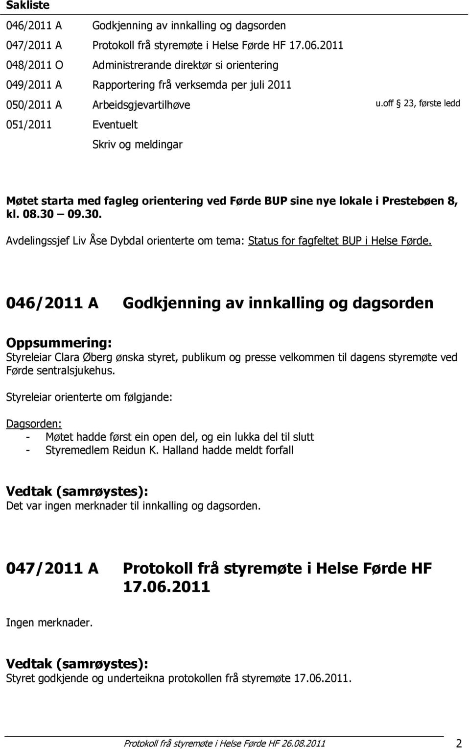 off 23, første ledd 051/2011 Eventuelt Skriv og meldingar Møtet starta med fagleg orientering ved Førde BUP sine nye lokale i Prestebøen 8, kl. 08.30 