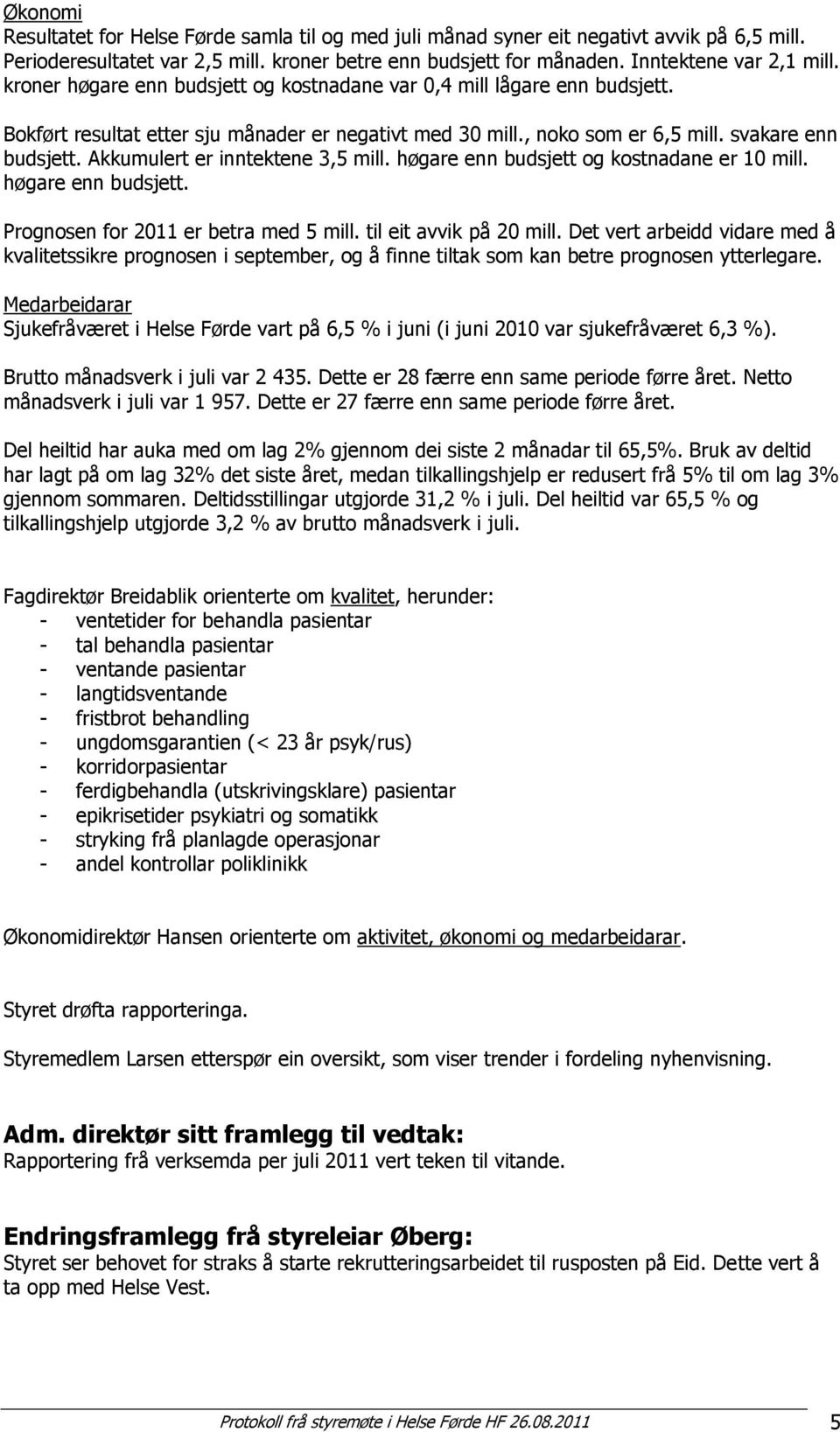 Akkumulert er inntektene 3,5 mill. høgare enn budsjett og kostnadane er 10 mill. høgare enn budsjett. Prognosen for 2011 er betra med 5 mill. til eit avvik på 20 mill.