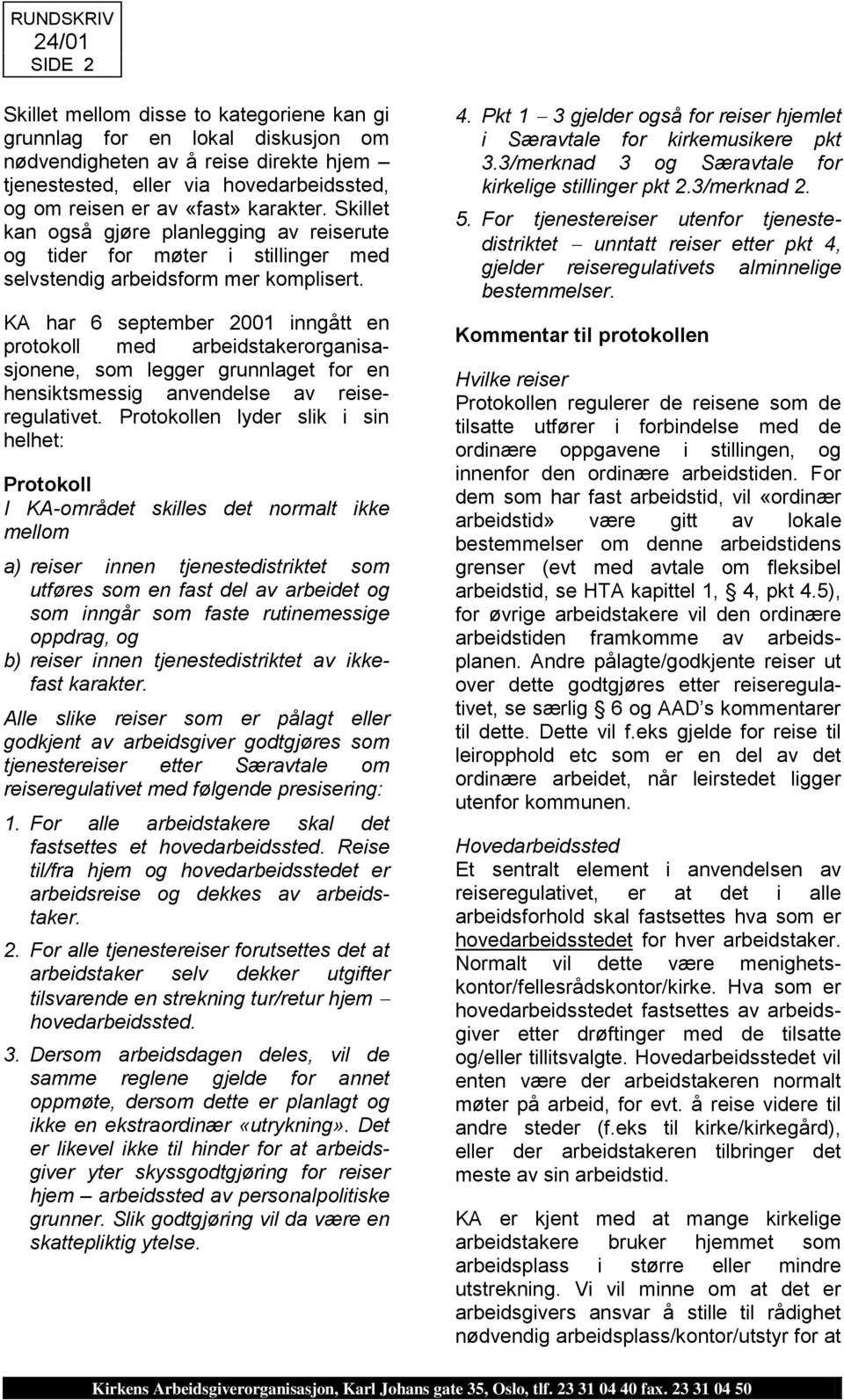 KA har 6 september 2001 inngått en protokoll med arbeidstakerorganisasjonene, som legger grunnlaget for en hensiktsmessig anvendelse av reiseregulativet.