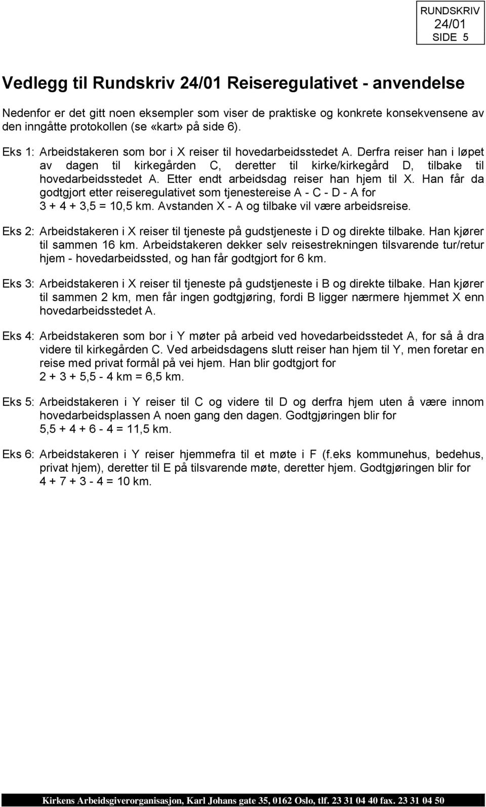 Etter endt arbeidsdag reiser han hjem til X. Han får da godtgjort etter reiseregulativet som tjenestereise A - C - D - A for 3 + 4 + 3,5 = 10,5 km. Avstanden X - A og tilbake vil være arbeidsreise.