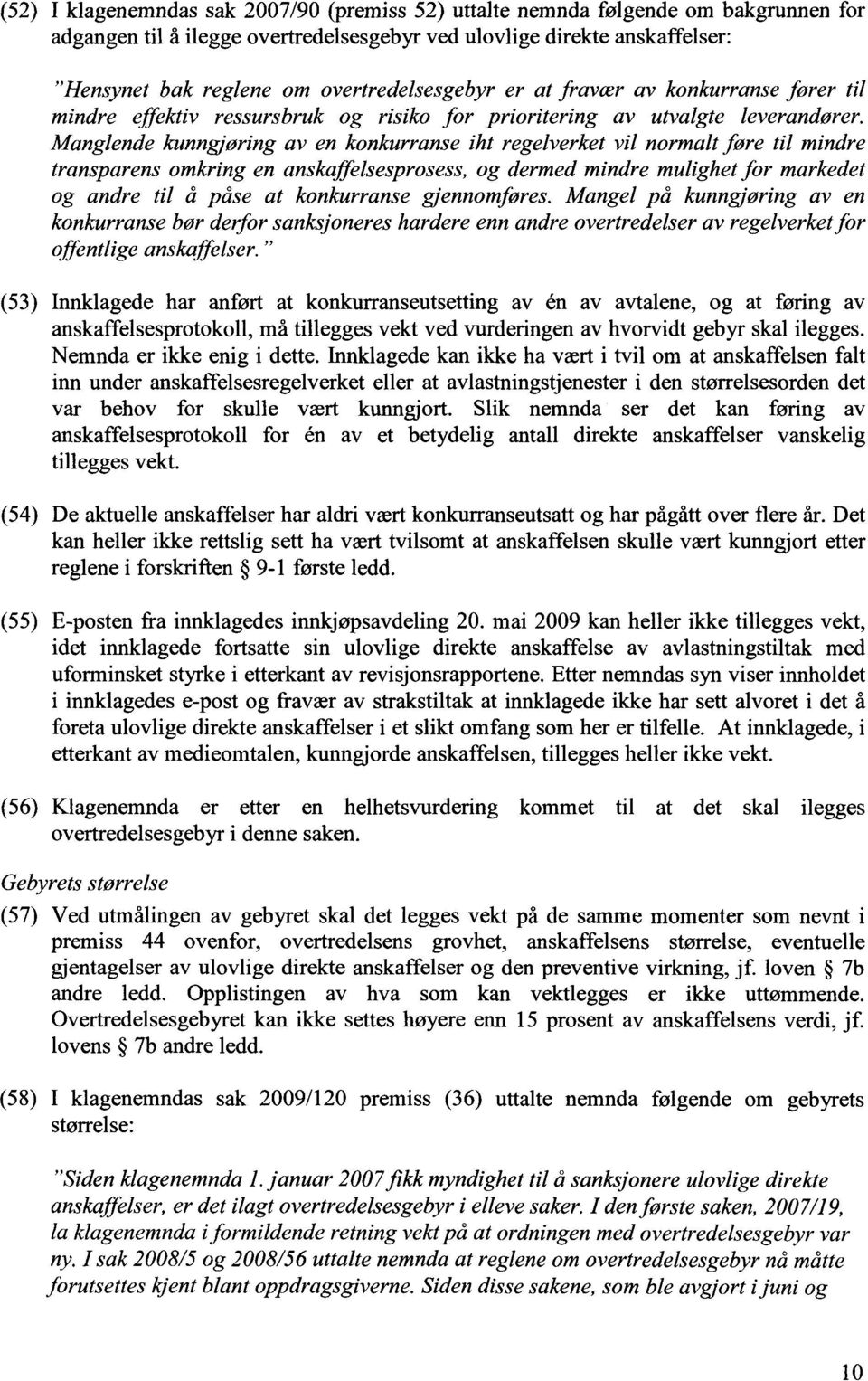 Manglende kunngjøring av en konkurranse iht regelverket vil normalt føre til mindre transparens omkring en anskaffelsesprosess, og dermed mindre mulighet for markedet og andre til å påse at