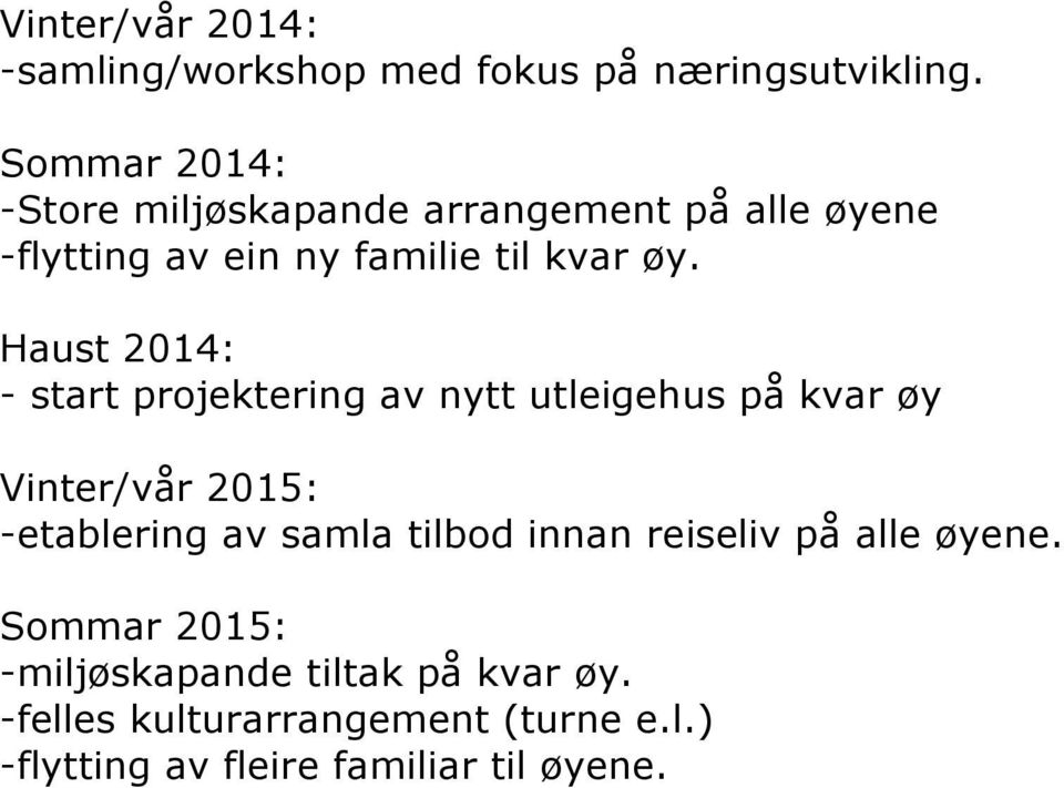Haust 2014: - start projektering av nytt utleigehus på kvar øy Vinter/vår 2015: -etablering av samla tilbod