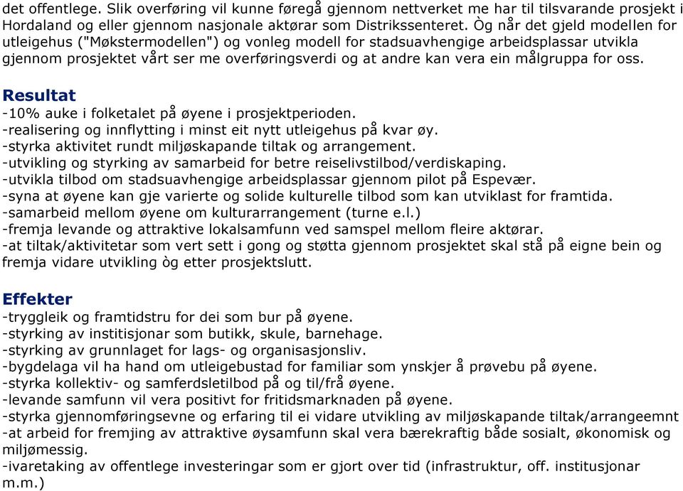 målgruppa for oss. Resultat -10% auke i folketalet på øyene i prosjektperioden. -realisering og innflytting i minst eit nytt utleigehus på kvar øy.