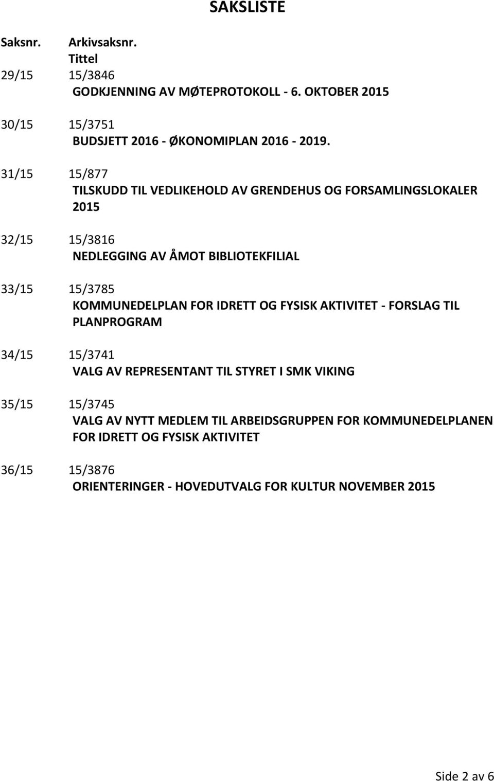 KOMMUNEDELPLAN FOR IDRETT OG FYSISK AKTIVITET - FORSLAG TIL PLANPROGRAM 34/15 15/3741 VALG AV REPRESENTANT TIL STYRET I SMK VIKING 35/15 15/3745 VALG