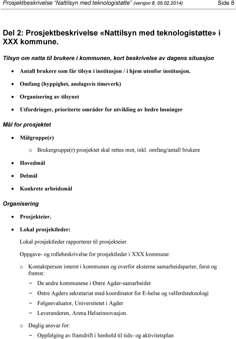 Omfang (hyppighet, anslagsvis timeverk) Organisering av tilsynet Utfordringer, prioriterte områder for utvikling av bedre løsninger Mål for prosjektet Målgruppe(r) Hovedmål Delmål o Brukergruppe(r)