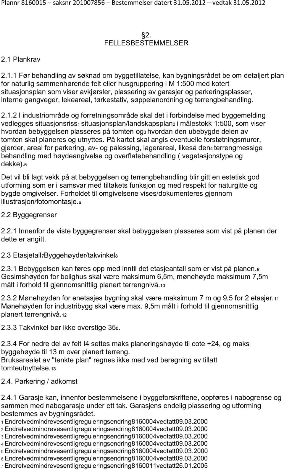 2 I industriområde og forretningsområde skal det i forbindelse med byggemelding vedlegges situasjonsriss1 situasjonsplan/landskapsplan2 i målestokk 1:500, som viser hvordan bebyggelsen plasseres på