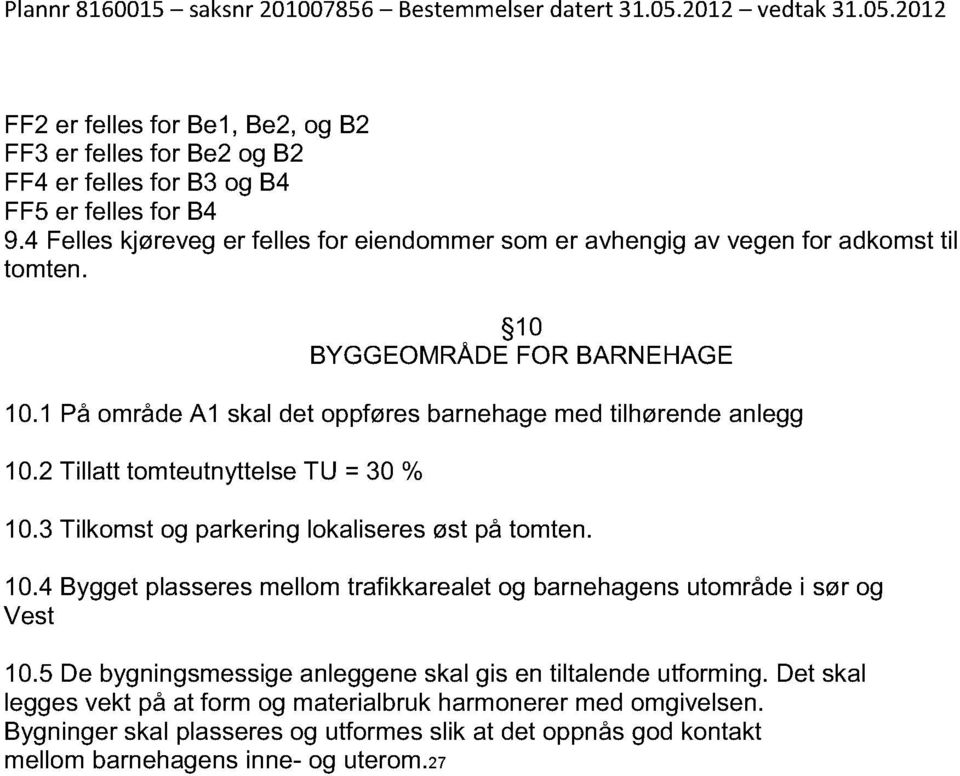 1 På område A1 skal det oppføres barnehage med tilhørende anlegg 10.2 Tillatt tomteutnyttelse TU = 30 % 10.3 Tilkomst og parkering lokaliseres øst på tomten. 10.4 Bygget plasseres mellom trafikkarealet og barnehagens utområde i sør og Vest 10.