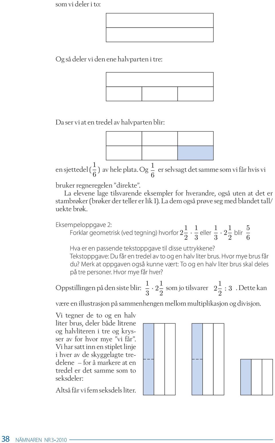 La dem også prøve seg med blandet tall/ uekte brøk. Eksempeloppgave : Forklar geometrisk (ved tegning) hvorfor eller blir 5 3 3 Hva er en passende tekstoppgave til disse uttrykkene?