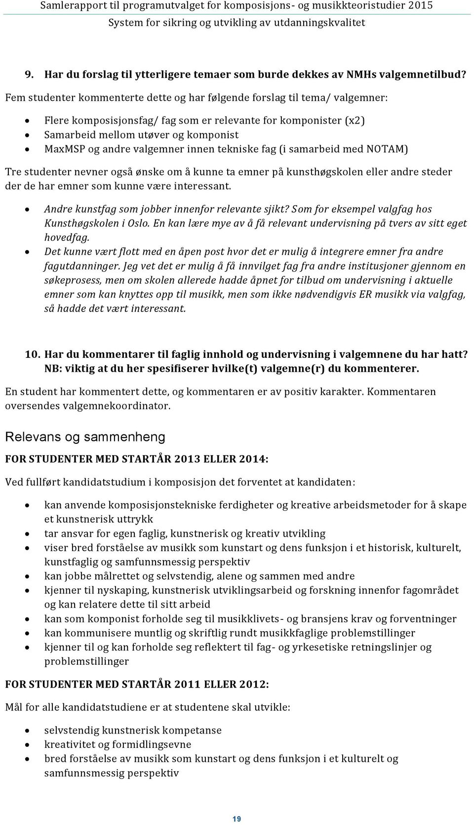 valgemner innen tekniske fag (i samarbeid med NOTAM) Tre studenter nevner også ønske om å kunne ta emner på kunsthøgskolen eller andre steder der de har emner som kunne være interessant.