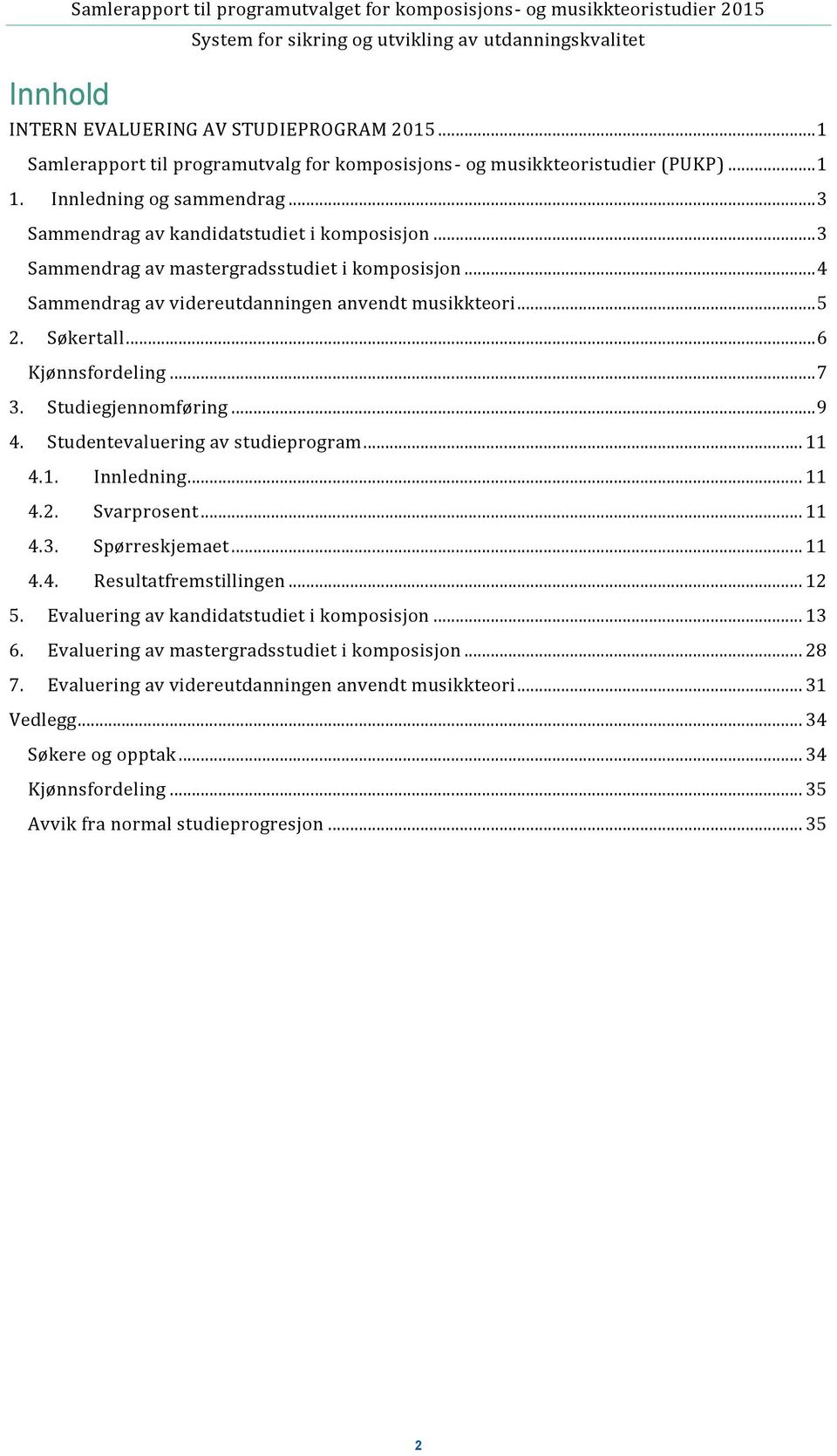 .. 3 Sammendrag av mastergradsstudiet i komposisjon... 4 Sammendrag av videreutdanningen anvendt musikkteori... 5 2. Søkertall... 6 Kjønnsfordeling... 7 3. Studiegjennomføring... 9 4.