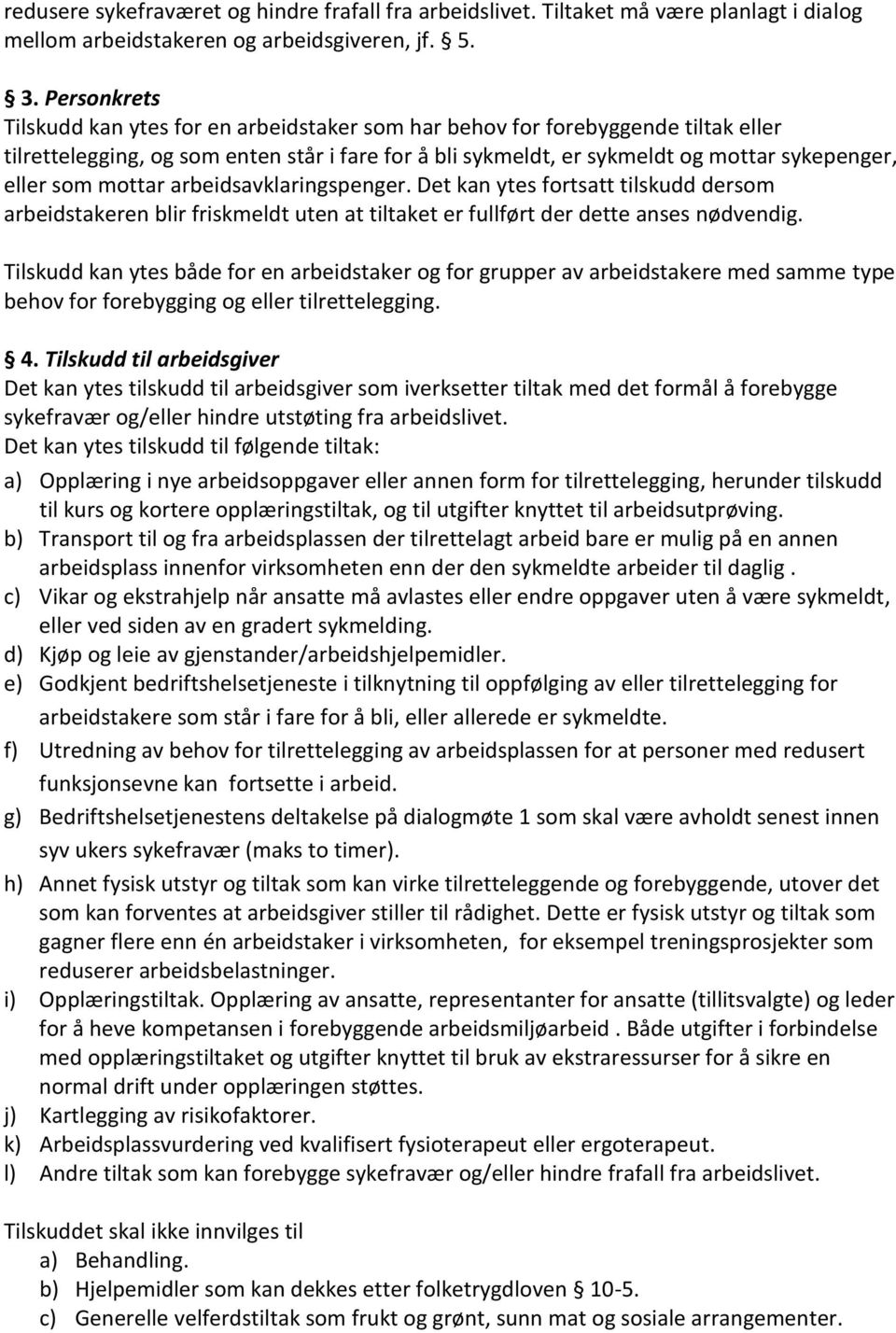 mottar arbeidsavklaringspenger. Det kan ytes fortsatt tilskudd dersom arbeidstakeren blir friskmeldt uten at tiltaket er fullført der dette anses nødvendig.