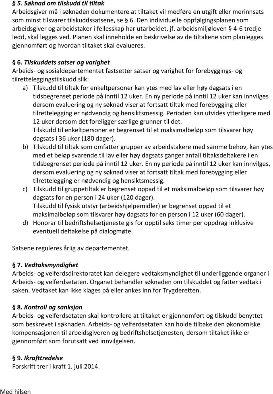 Planen skal inneholde en beskrivelse av de tiltakene som planlegges gjennomført og hvordan tiltaket skal evalueres. 6.