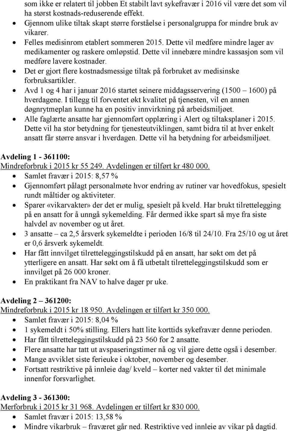 Dette vil innebære mindre kassasjon som vil medføre lavere kostnader. Det er gjort flere kostnadsmessige tiltak på forbruket av medisinske forbruksartikler.