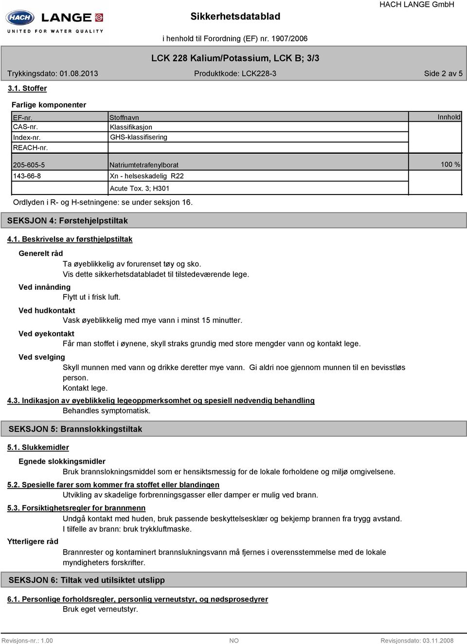 100 % SEKSJON 4: Førstehjelpstiltak 4.1. Beskrivelse av førsthjelpstiltak Generelt råd Ta øyeblikkelig av forurenset tøy og sko. Vis dette sikkerhetsdatabladet til tilstedeværende lege.