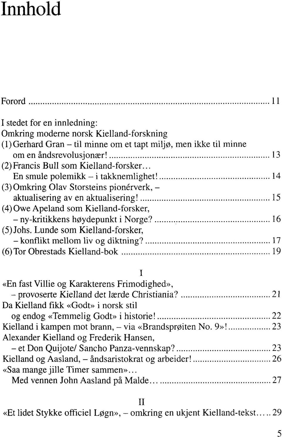 15 (4) Owe Apeland som Kielland-forsker, - ny-kritikkens høydepunkt i Norge? 16 (5) Johs. Lunde som Kielland-forsker, -konflikt mellom liv og diktning?