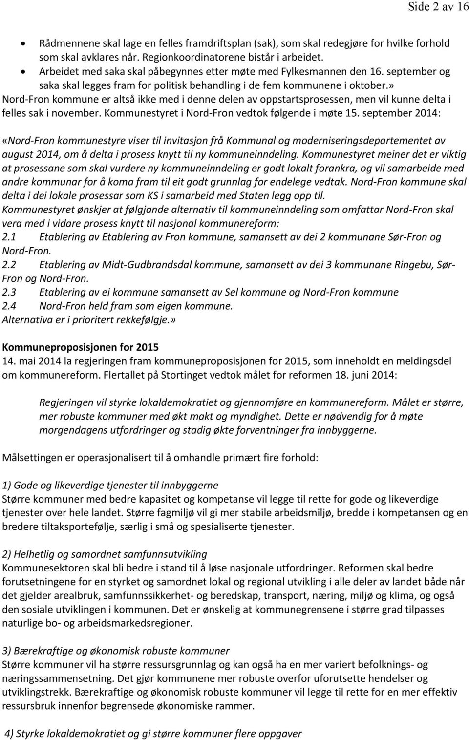 » Nord-Fron kommune er altså ikke med i denne delen av oppstartsprosessen, men vil kunne delta i felles sak i november. Kommunestyret i Nord-Fron vedtok følgende i møte 15.