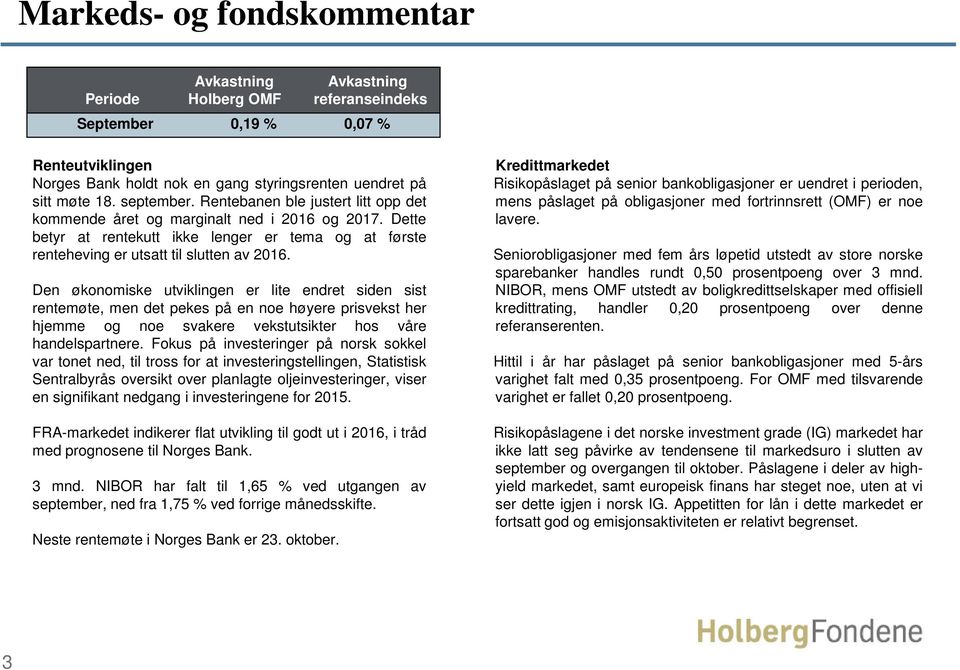 Den økonomiske utviklingen er lite endret siden sist rentemøte, men det pekes på en noe høyere prisvekst her hjemme og noe svakere vekstutsikter hos våre handelspartnere.