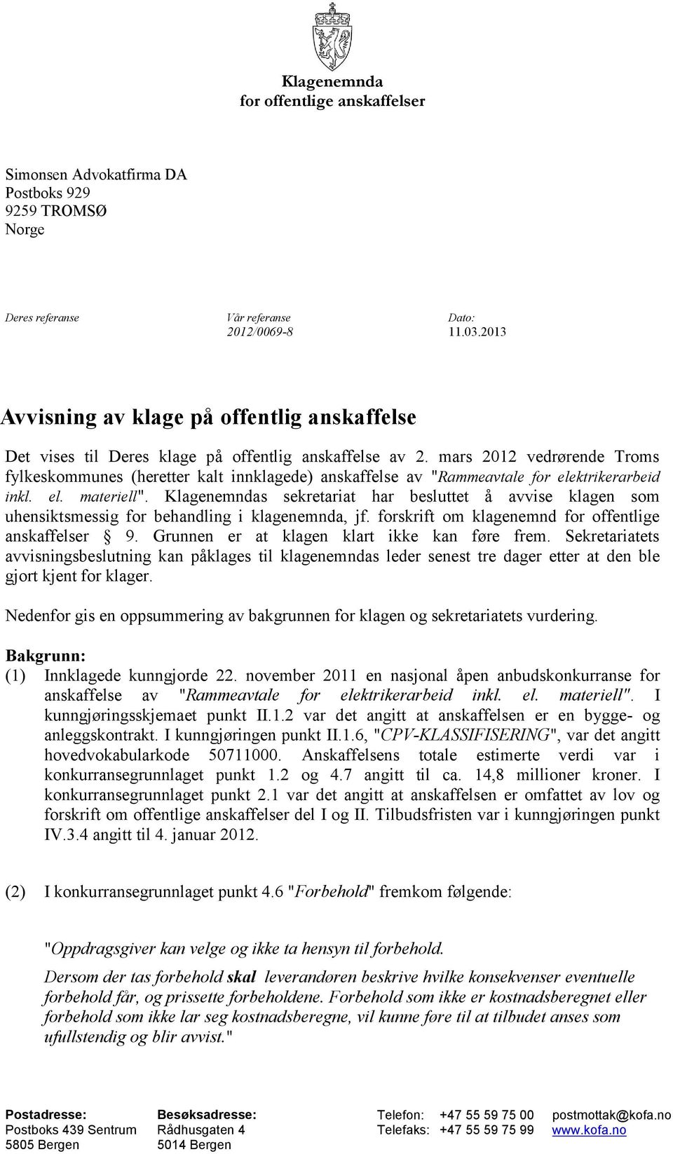 mars 2012 vedrørende Troms fylkeskommunes (heretter kalt innklagede) anskaffelse av "Rammeavtale for elektrikerarbeid inkl. el. materiell".