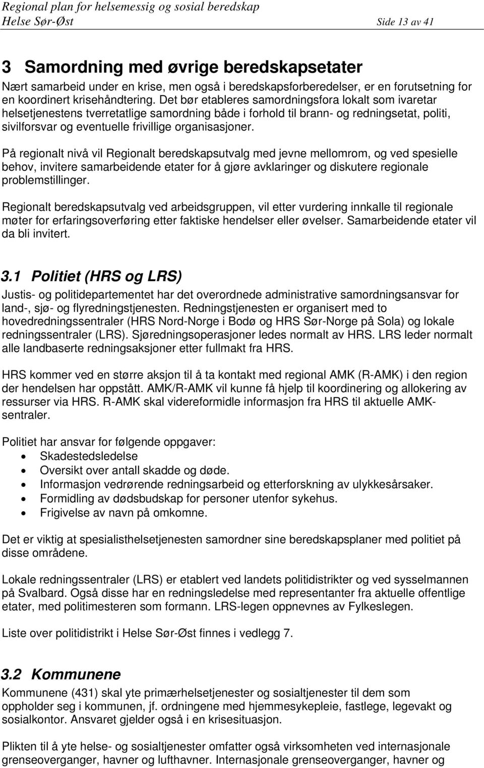 På regionalt nivå vil Regionalt beredskapsutvalg med jevne mellomrom, og ved spesielle behov, invitere samarbeidende etater for å gjøre avklaringer og diskutere regionale problemstillinger.