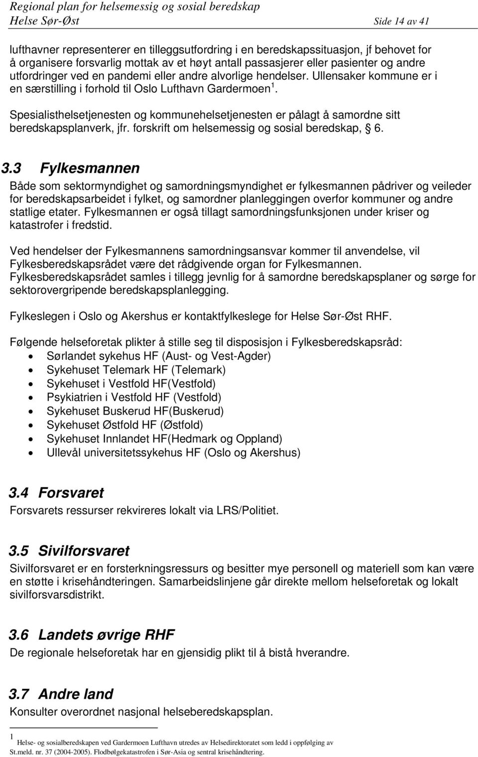 Spesialisthelsetjenesten og kommunehelsetjenesten er pålagt å samordne sitt beredskapsplanverk, jfr. forskrift om helsemessig og sosial beredskap, 6. 3.