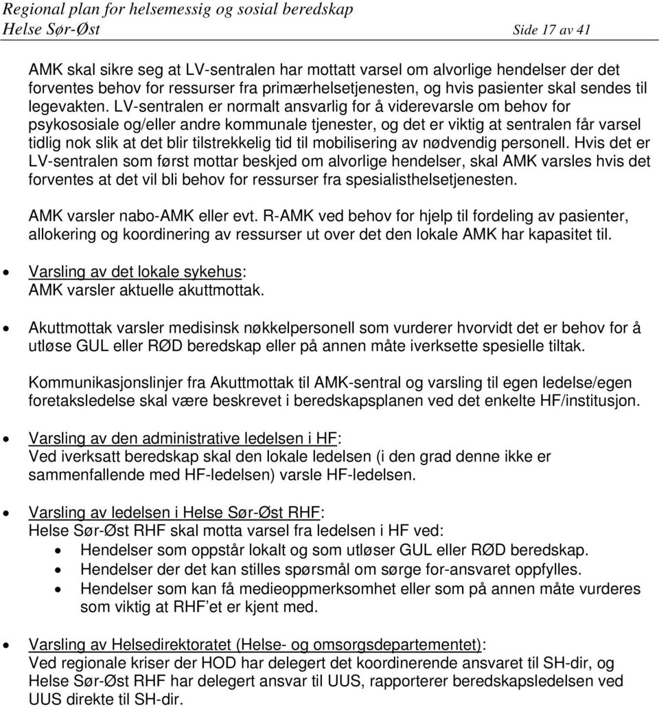 LV-sentralen er normalt ansvarlig for å viderevarsle om behov for psykososiale og/eller andre kommunale tjenester, og det er viktig at sentralen får varsel tidlig nok slik at det blir tilstrekkelig