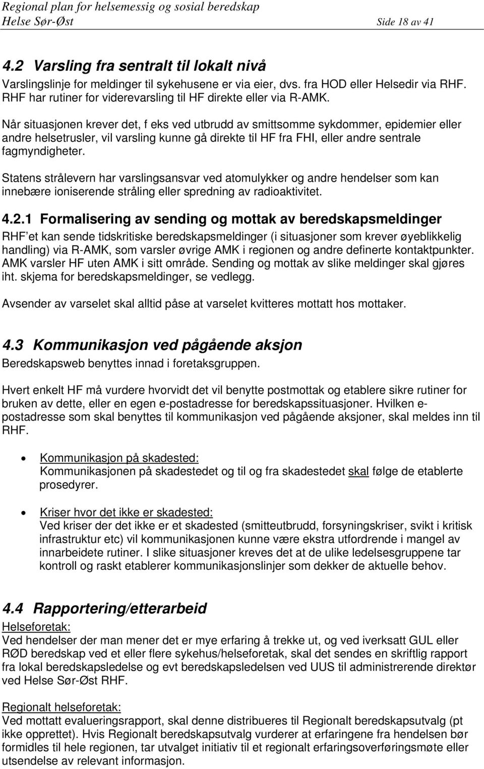 Når situasjonen krever det, f eks ved utbrudd av smittsomme sykdommer, epidemier eller andre helsetrusler, vil varsling kunne gå direkte til HF fra FHI, eller andre sentrale fagmyndigheter.