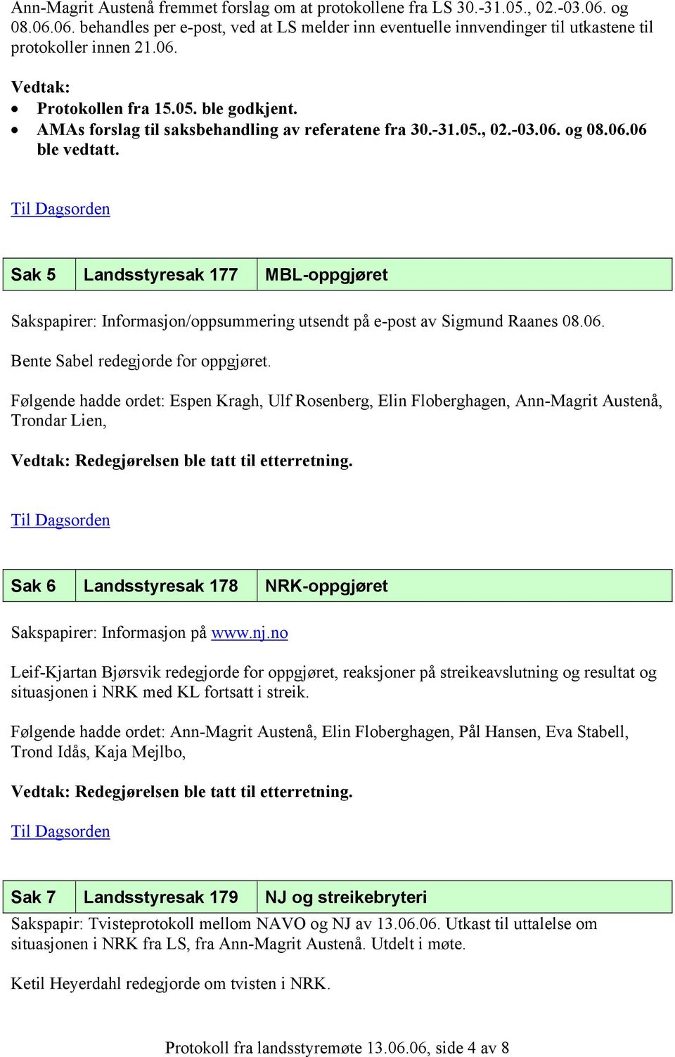 Sak 5 Landsstyresak 177 MBL-oppgjøret Sakspapirer: Informasjon/oppsummering utsendt på e-post av Sigmund Raanes 08.06. Bente Sabel redegjorde for oppgjøret.