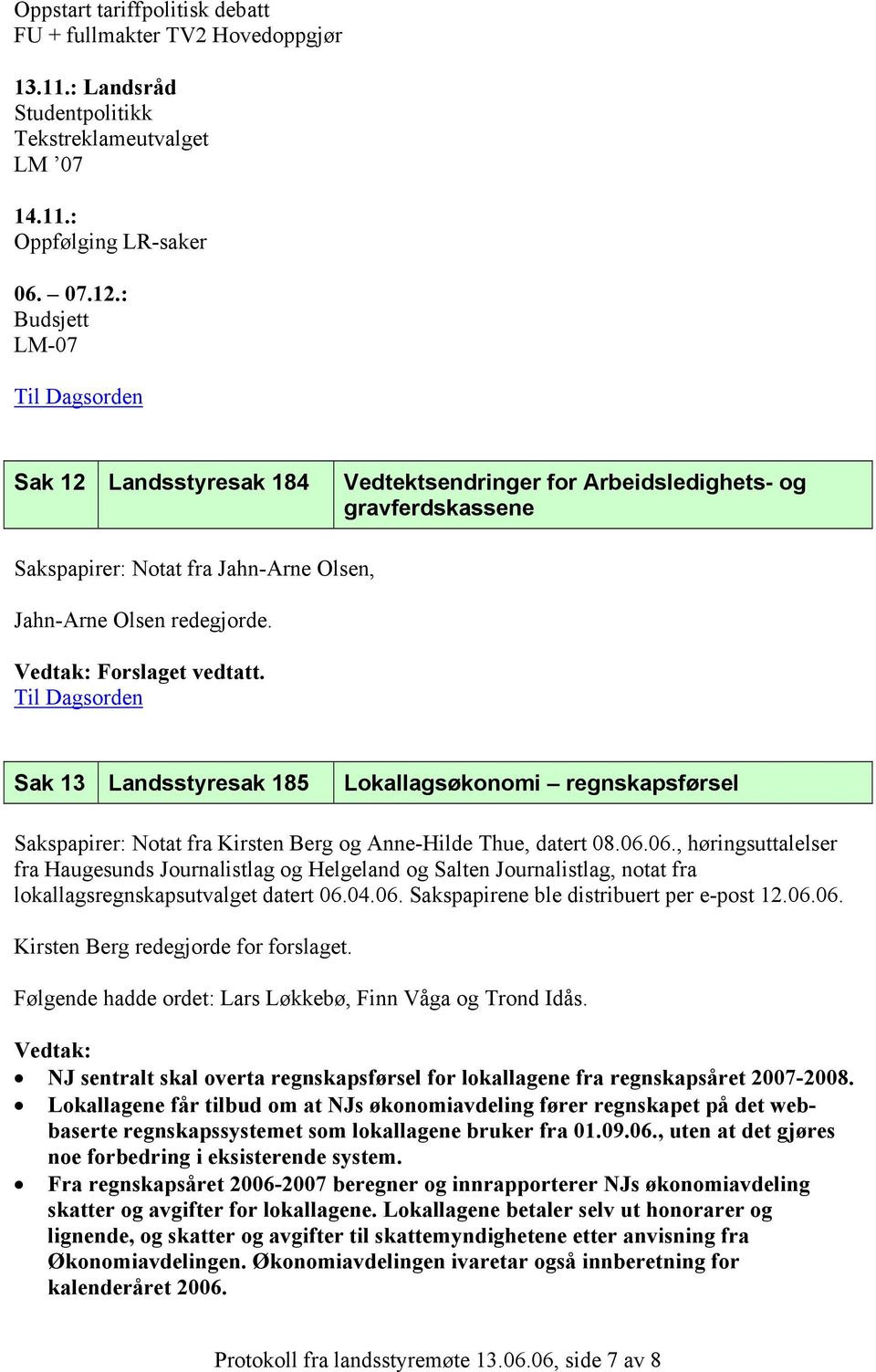 Sak 13 Landsstyresak 185 Lokallagsøkonomi regnskapsførsel Sakspapirer: Notat fra Kirsten Berg og Anne-Hilde Thue, datert 08.06.