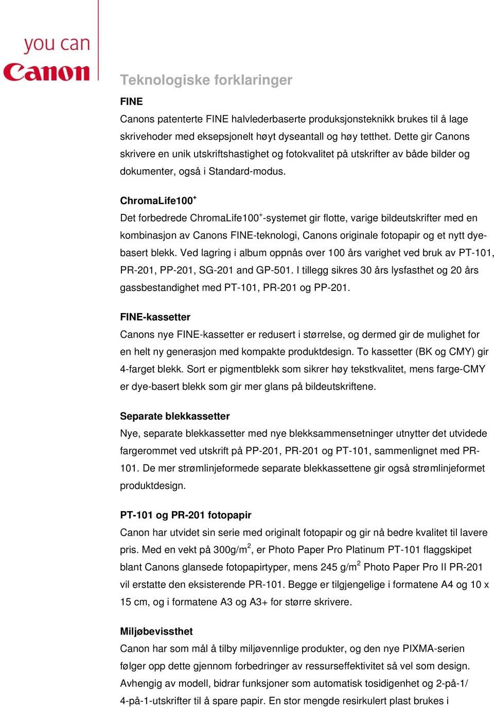 ChromaLife100 + Det forbedrede ChromaLife100 + -systemet gir flotte, varige bildeutskrifter med en kombinasjon av Canons FINE-teknologi, Canons originale fotopapir og et nytt dyebasert blekk.