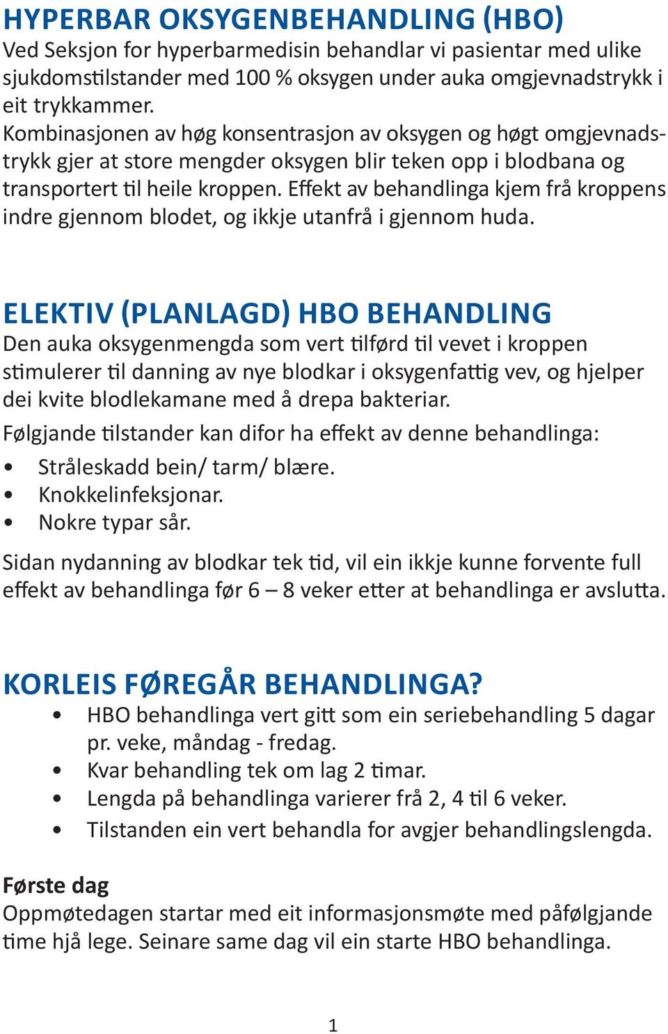 Effekt av behandlinga kjem frå kroppens indre gjennom blodet, og ikkje utanfrå i gjennom huda.