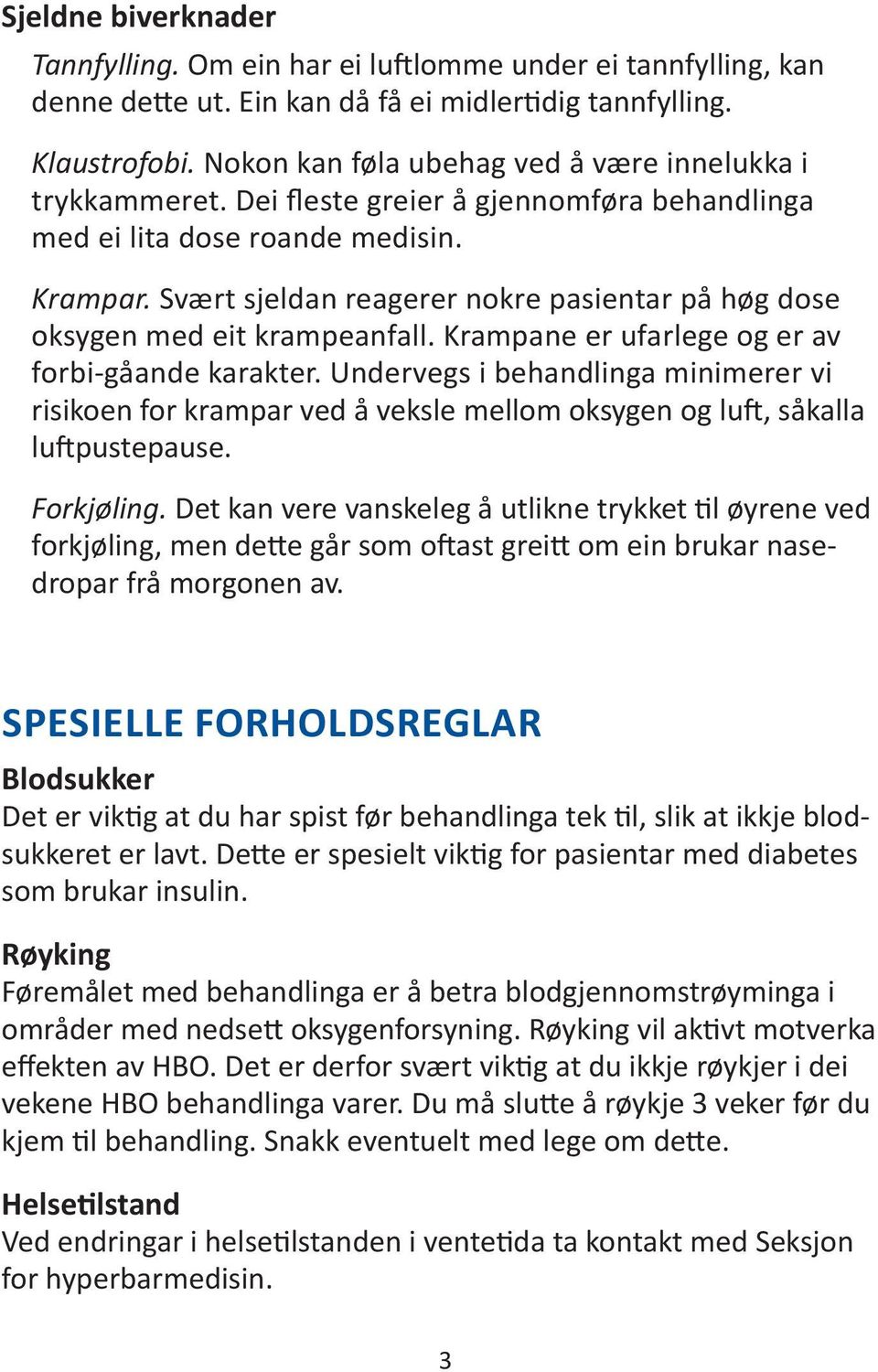 Svært sjeldan reagerer nokre pasientar på høg dose oksygen med eit krampeanfall. Krampane er ufarlege og er av forbi-gåande karakter.