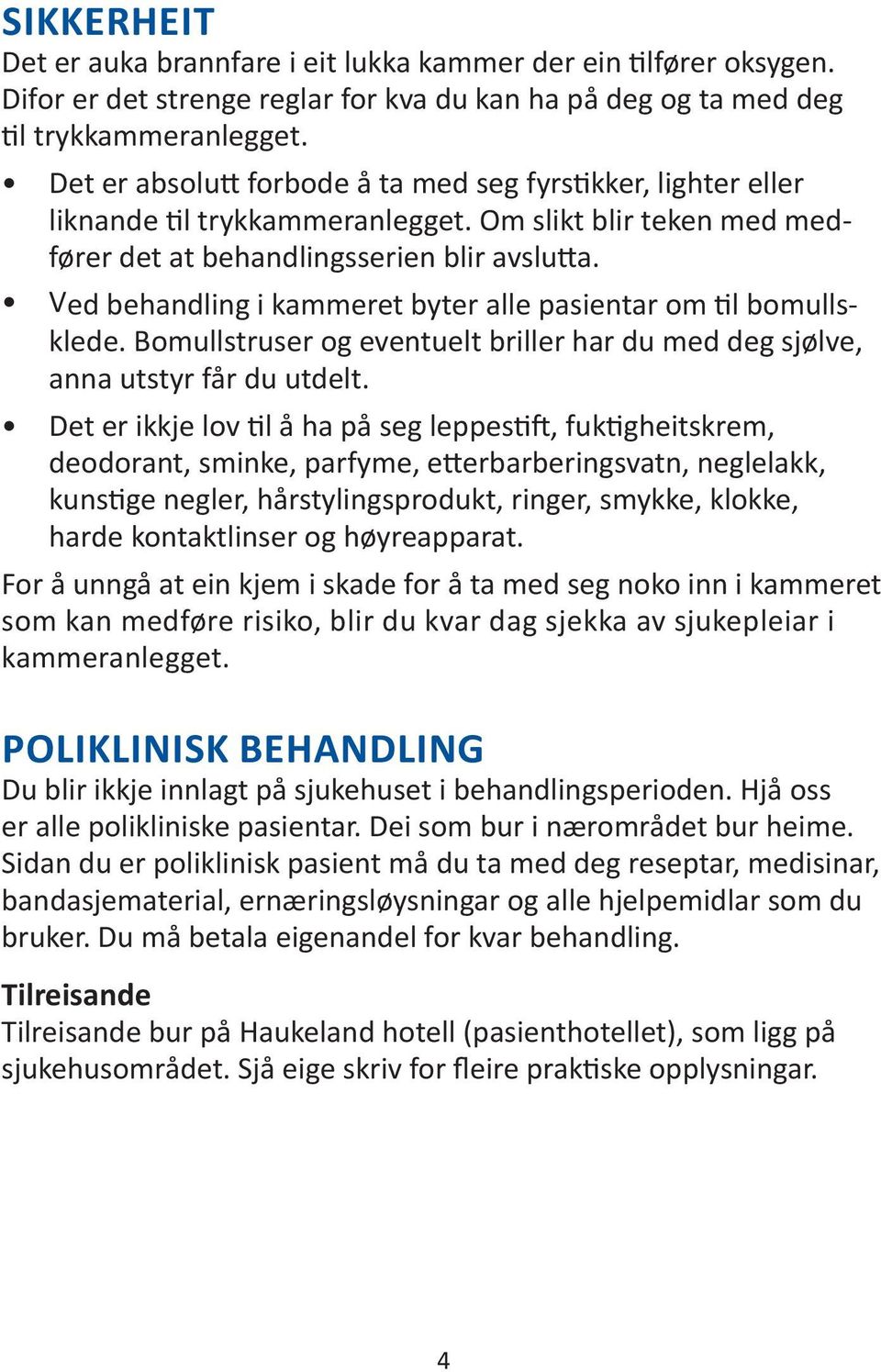 Ved behandling i kammeret byter alle pasientar om til bomullsklede. Bomullstruser og eventuelt briller har du med deg sjølve, anna utstyr får du utdelt.