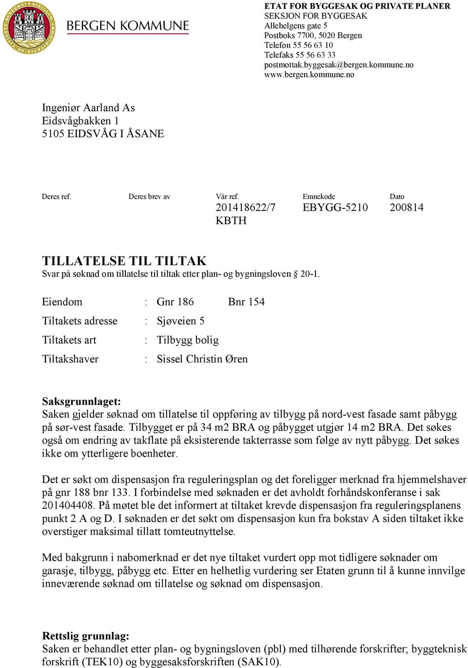 Emnekode Dato 201418622/7 EBYGG-5210 200814 KBTH TILLATELSE TIL TILTAK Svar på søknad om tillatelse til tiltak etter plan- og bygningsloven 20-1.