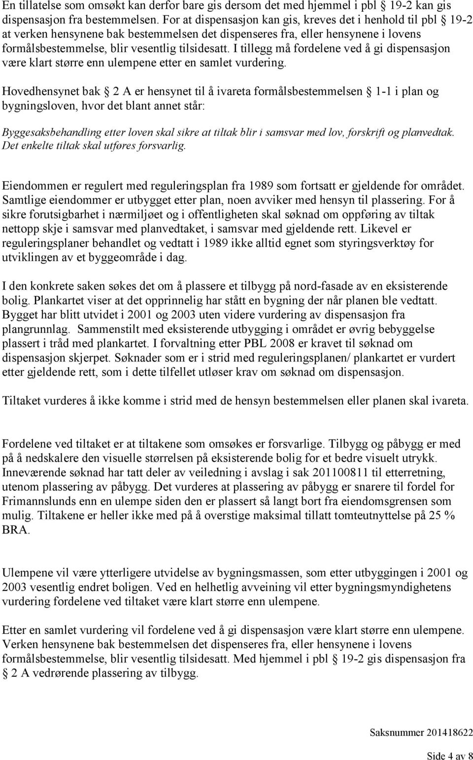 I tillegg må fordelene ved å gi dispensasjon være klart større enn ulempene etter en samlet vurdering.