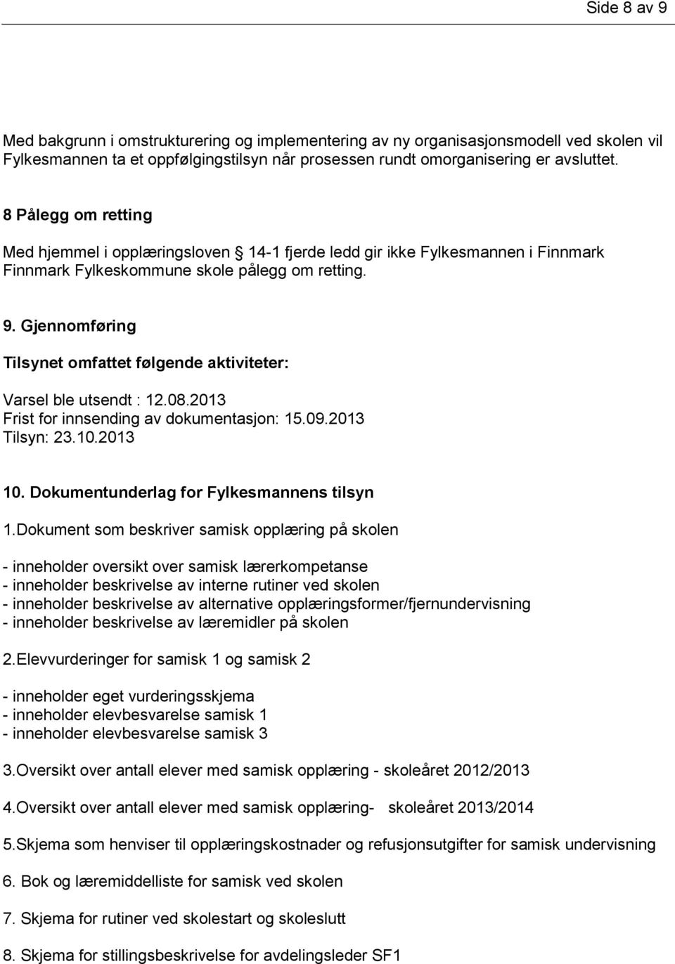 Gjennomføring Tilsynet omfattet følgende aktiviteter: Varsel ble utsendt : 12.08.2013 Frist for innsending av dokumentasjon: 15.09.2013 Tilsyn: 23.10.2013 10.