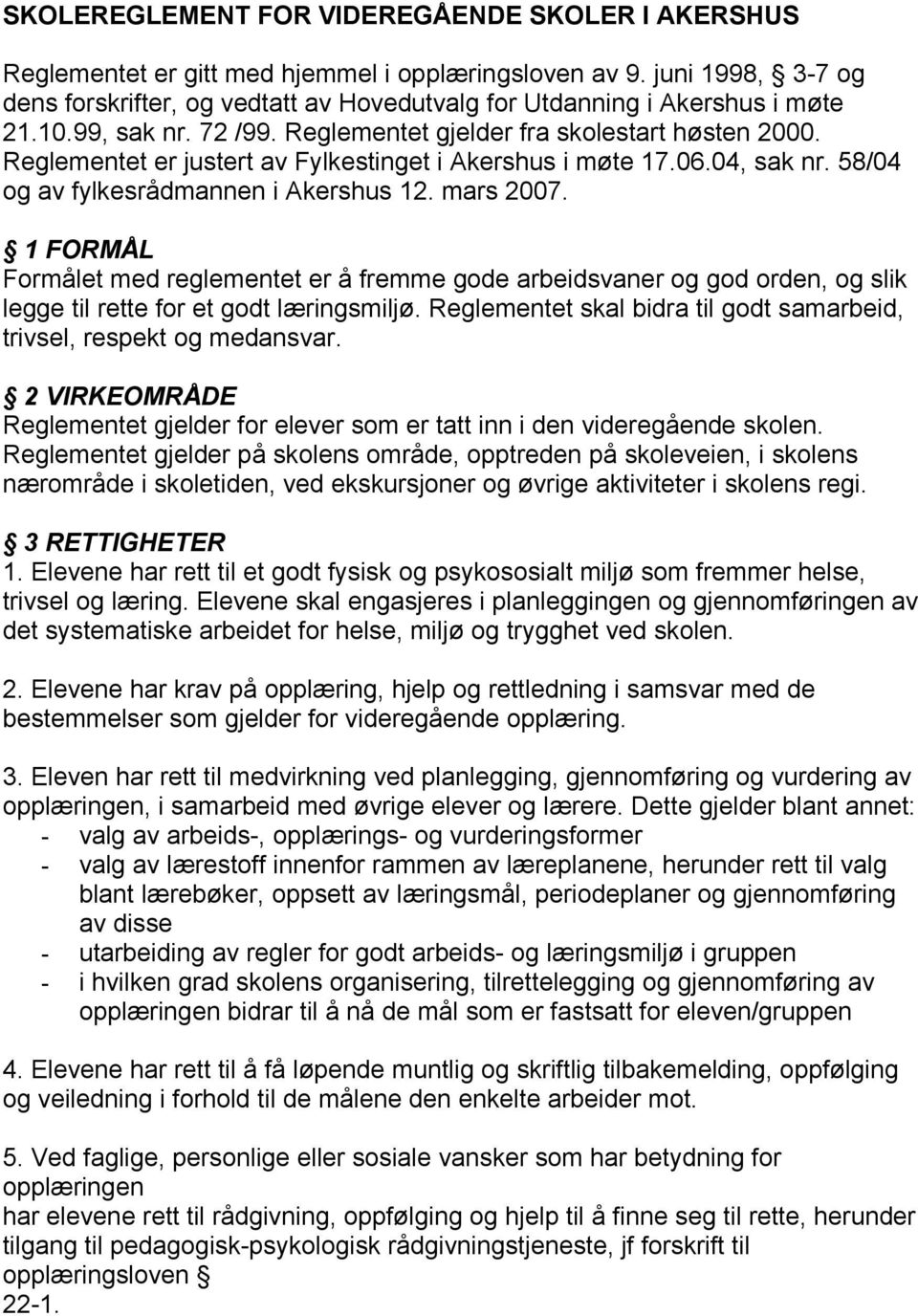 Reglementet er justert av Fylkestinget i Akershus i møte 17.06.04, sak nr. 58/04 og av fylkesrådmannen i Akershus 12. mars 2007.