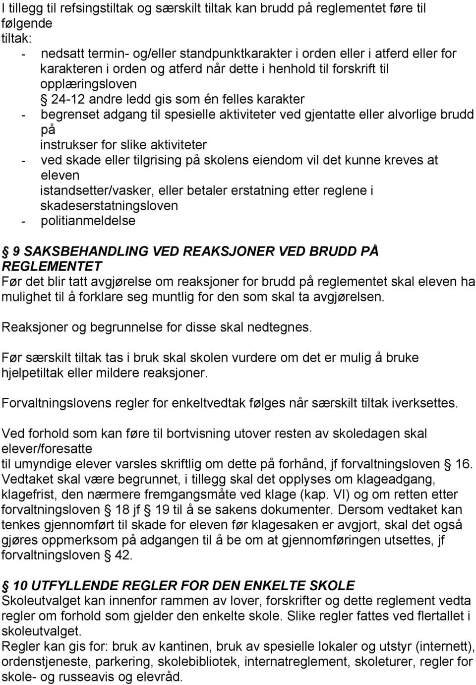 for slike aktiviteter - ved skade eller tilgrising på skolens eiendom vil det kunne kreves at eleven istandsetter/vasker, eller betaler erstatning etter reglene i skadeserstatningsloven -