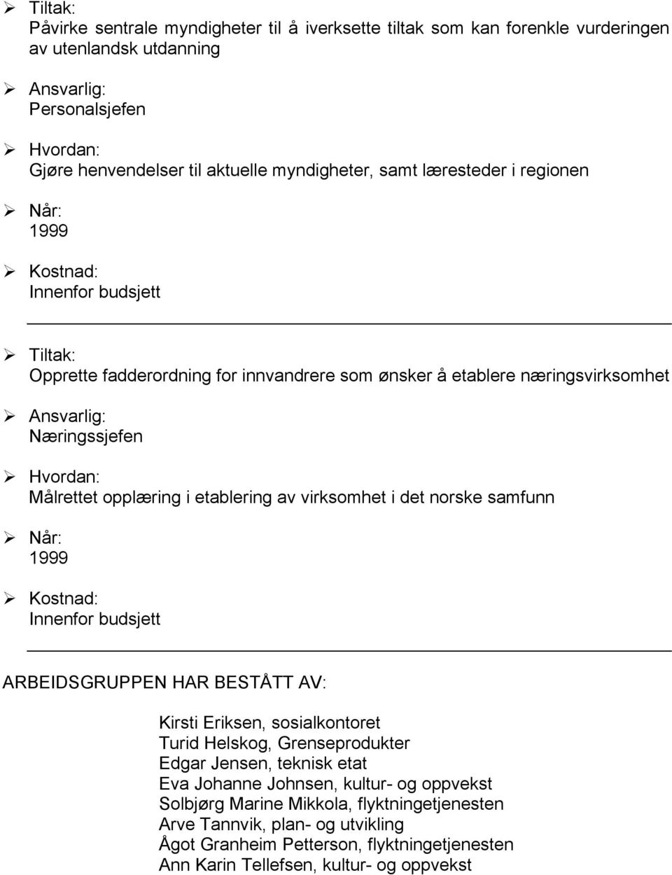 det norske samfunn ARBEIDSGRUPPEN HAR BESTÅTT AV: Kirsti Eriksen, sosialkontoret Turid Helskog, Grenseprodukter Edgar Jensen, teknisk etat Eva Johanne Johnsen, kultur-