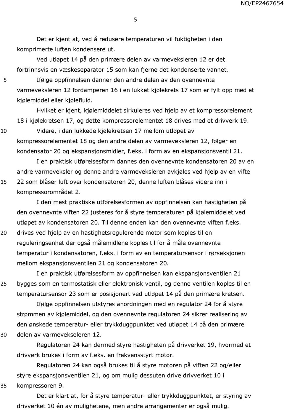 Ifølge oppfinnelsen danner den andre delen av den ovennevnte varmeveksleren 12 fordamperen 16 i en lukket kjølekrets 17 som er fylt opp med et kjølemiddel eller kjølefluid.