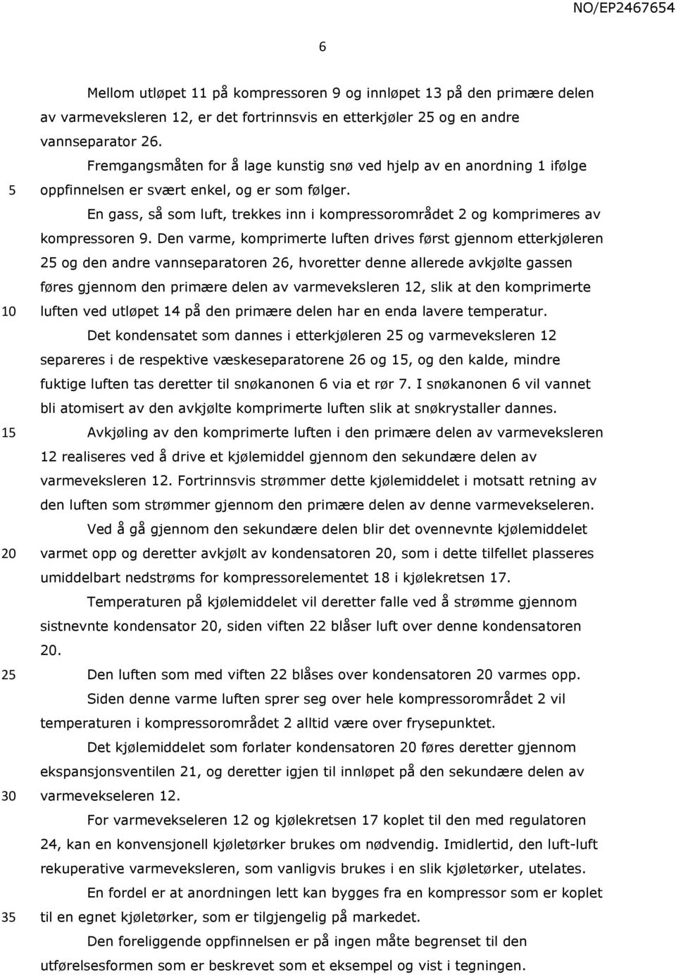 En gass, så som luft, trekkes inn i kompressorområdet 2 og komprimeres av kompressoren 9.