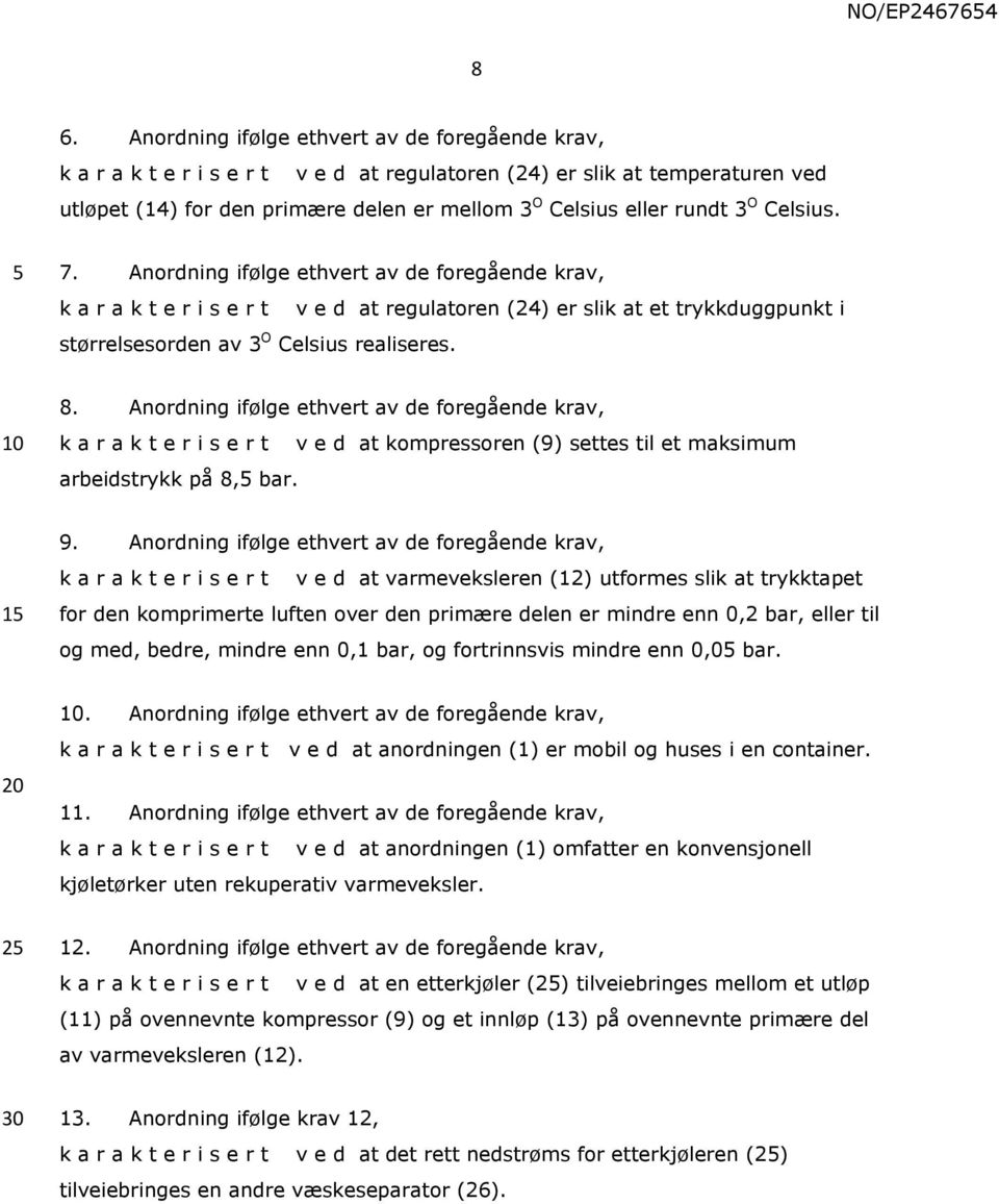 Anordning ifølge ethvert av de foregående krav, k a r a k t e r i s e r t v e d at kompressoren (9) settes til et maksimum arbeidstrykk på 8, bar. 1 9.