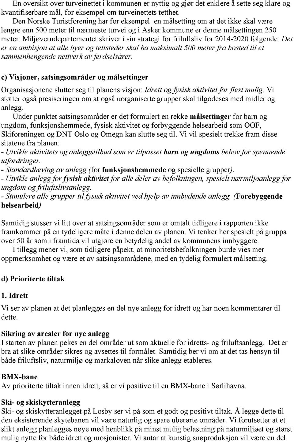 Miljøverndepartementet skriver i sin strategi for friluftsliv for 2014-2020 følgende: Det er en ambisjon at alle byer og tettsteder skal ha maksimalt 500 meter fra bosted til et sammenhengende