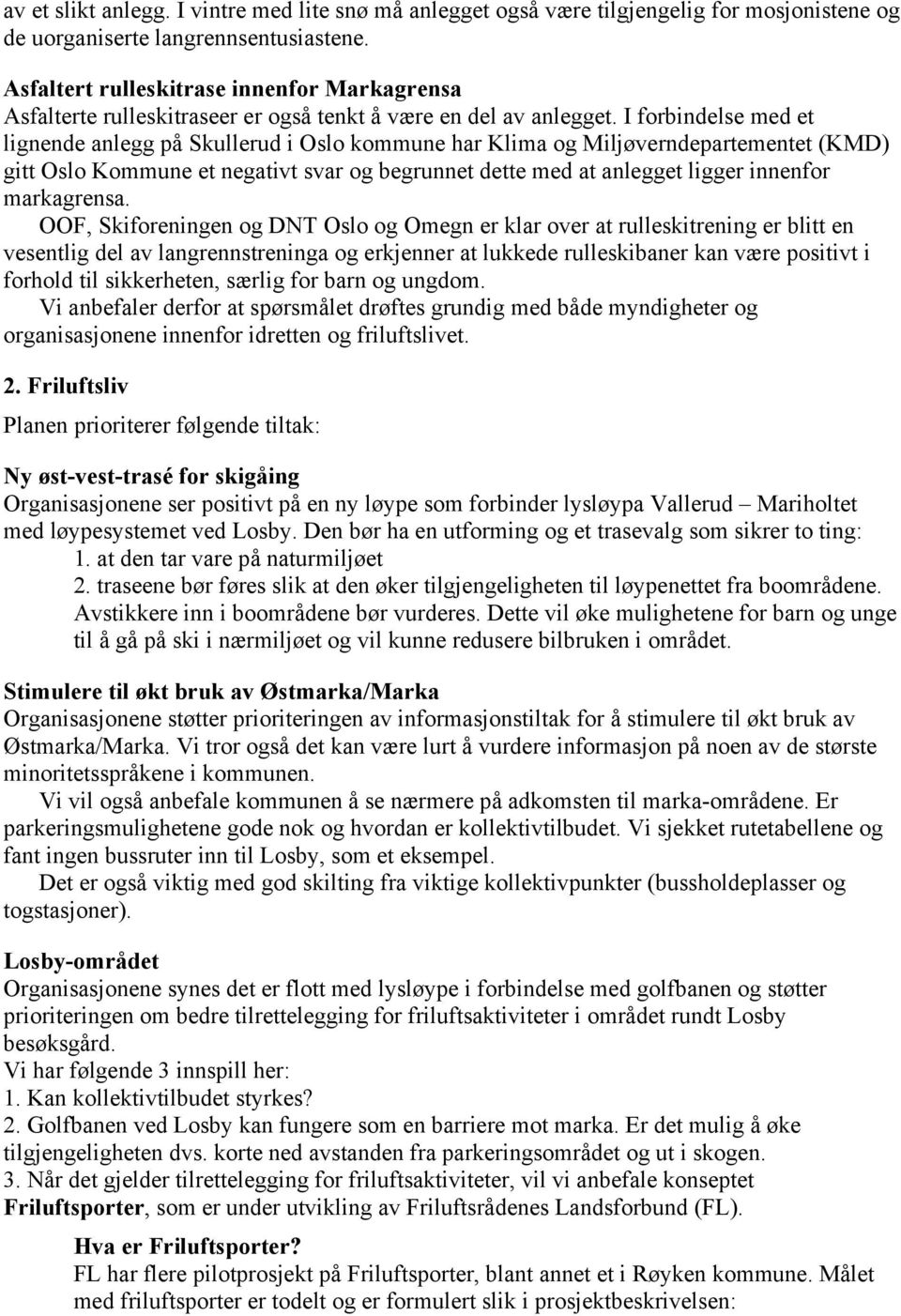 I forbindelse med et lignende anlegg på Skullerud i Oslo kommune har Klima og Miljøverndepartementet (KMD) gitt Oslo Kommune et negativt svar og begrunnet dette med at anlegget ligger innenfor