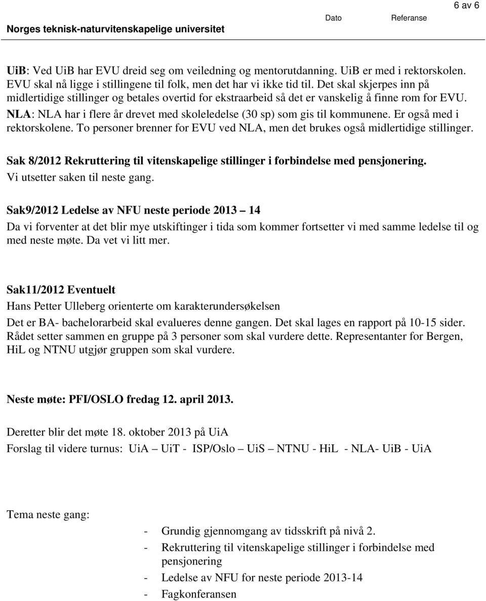 NLA: NLA har i flere år drevet med skoleledelse (30 sp) som gis til kommunene. Er også med i rektorskolene. To personer brenner for EVU ved NLA, men det brukes også midlertidige stillinger.