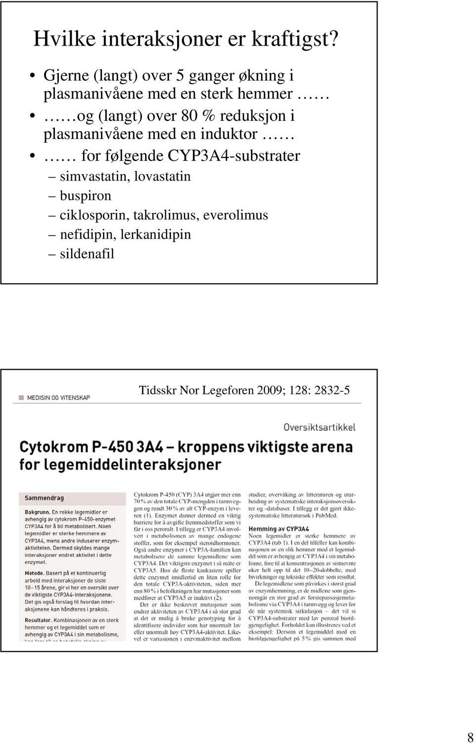 over 80 % reduksjon i plasmanivåene med en induktor for følgende CYP3A4-substrater