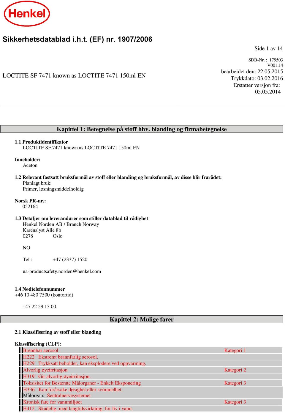 2 Relevant fastsatt bruksformål av stoff eller blanding og bruksformål, av disse blir frarådet: Planlagt bruk: Primer, løsningsmiddelholdig Norsk PR-nr.: 052164 1.