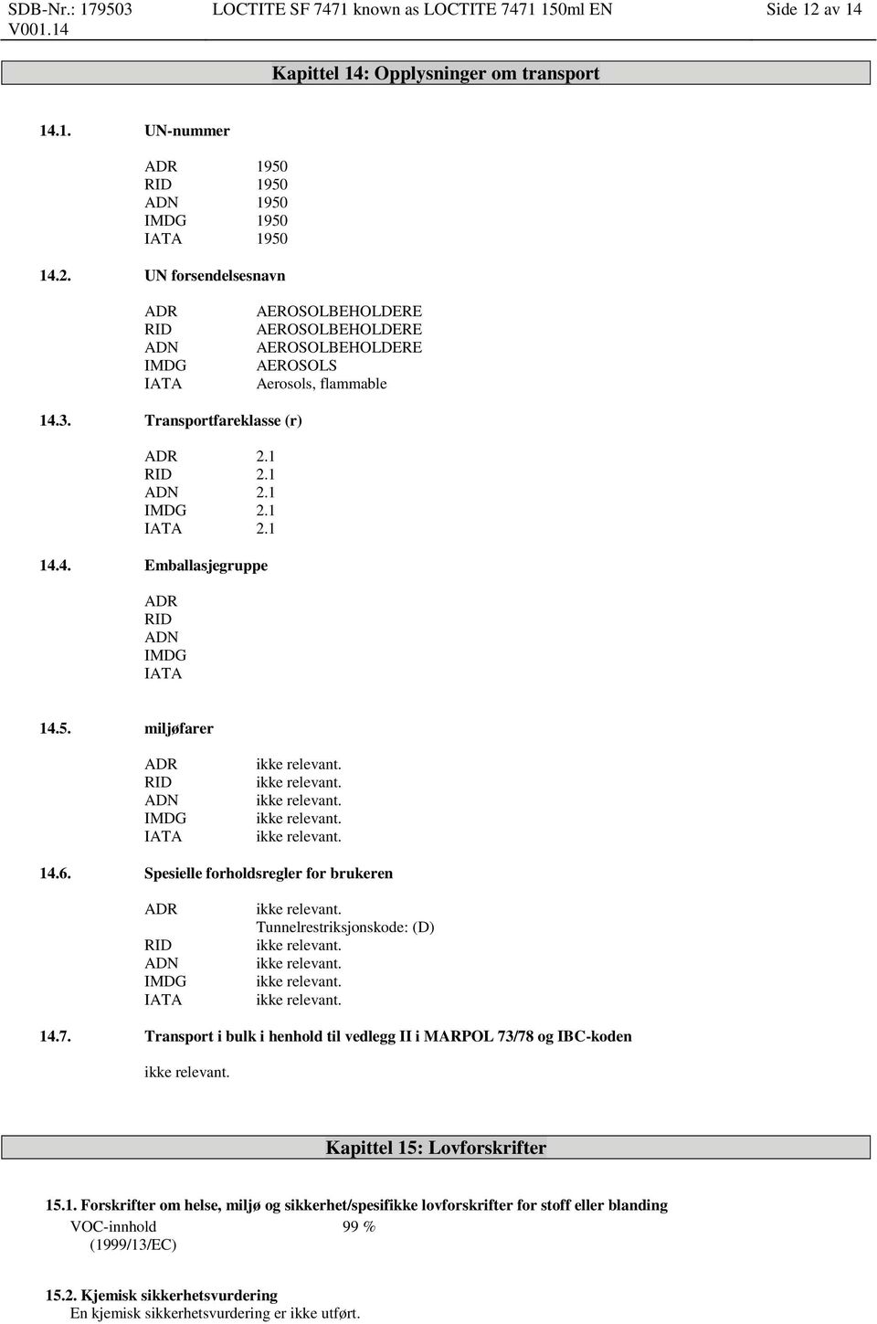 Spesielle forholdsregler for brukeren ADR RID ADN IMDG IATA Tunnelrestriksjonskode: (D) 14