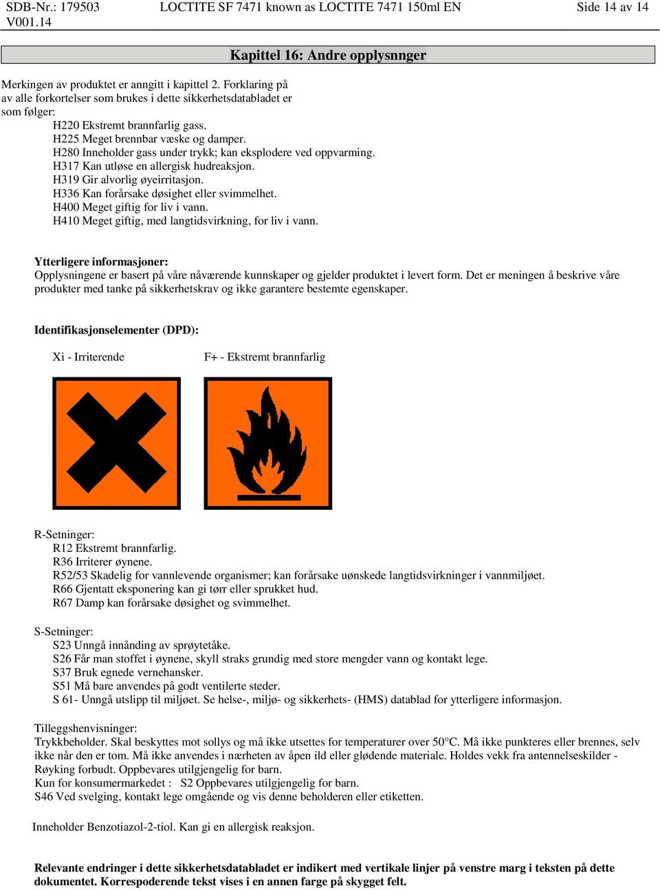 H280 Inneholder gass under trykk; kan eksplodere ved oppvarming. H317 Kan utløse en allergisk hudreaksjon. H319 Gir alvorlig øyeirritasjon. H336 Kan forårsake døsighet eller svimmelhet.