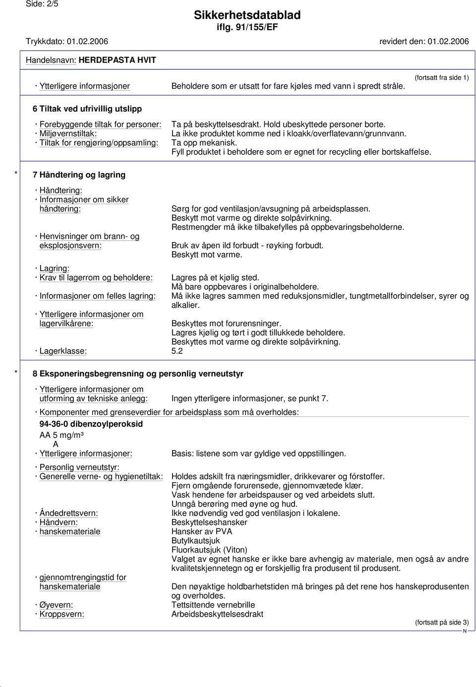 Miljøvernstiltak: La ikke produktet komme ned i kloakk/overflatevann/grunnvann. Tiltak for rengjøring/oppsamling: Ta opp mekanisk.