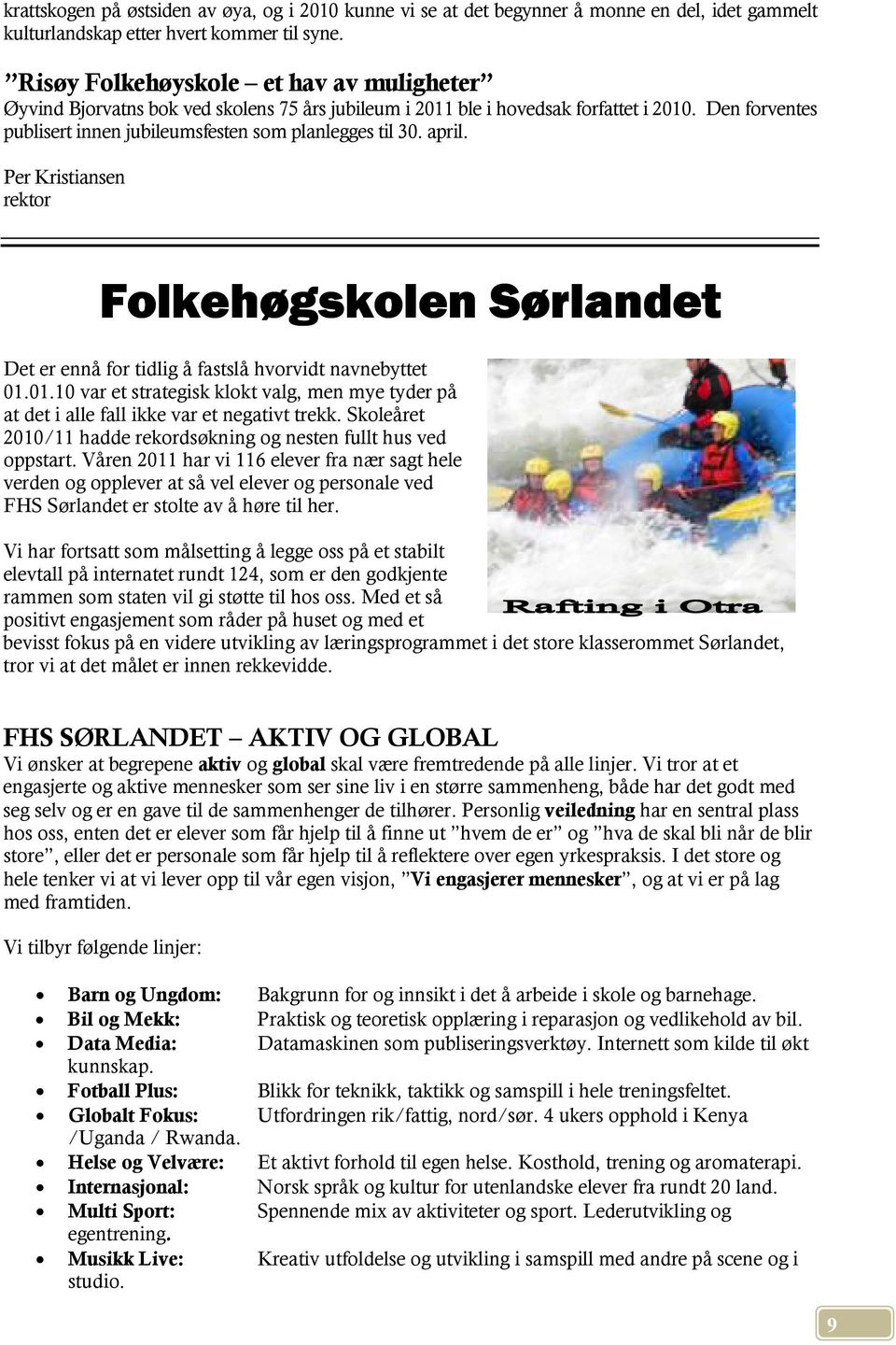 april. Per Kristiansen rektor Folkehøgskolen Sørlandet Det er ennå for tidlig å fastslå hvorvidt navnebyttet 01.